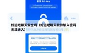 好运吧聊天安全吗（好运吧聊天软件输入密码无法进入）