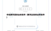 手机聊天更安全的软件（聊天比较安全的软件）