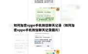 如何加密oppo手机微信聊天记录（如何加密oppo手机微信聊天记录图片）