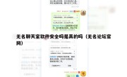 无名聊天室软件安全吗是真的吗（无名论坛官网）