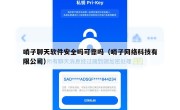 哨子聊天软件安全吗可靠吗（哨子网络科技有限公司）
