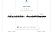 我国加密通讯是什么（加密通讯软件有哪些）