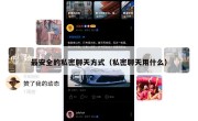 最安全的私密聊天方式（私密聊天用什么）