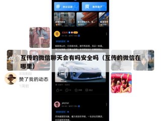 互传的微信聊天会有吗安全吗（互传的微信在哪里）