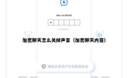 加密聊天怎么关掉声音（加密聊天内容）