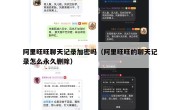 阿里旺旺聊天记录加密吗（阿里旺旺的聊天记录怎么永久删除）