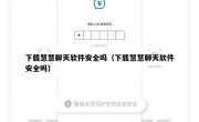下载慧慧聊天软件安全吗（下载慧慧聊天软件安全吗）