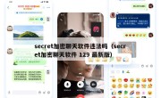secret加密聊天软件违法吗（secret加密聊天软件 129 最新版）