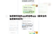 加密聊天软件app好运吧app（最安全的加密聊天软件）