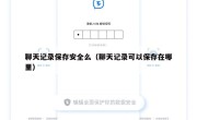 聊天记录保存安全么（聊天记录可以保存在哪里）