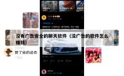 没有广告安全的聊天软件（没广告的软件怎么赚钱）