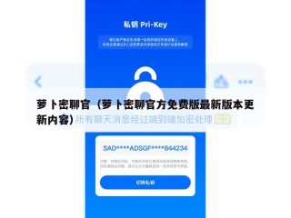 萝卜密聊官（萝卜密聊官方免费版最新版本更新内容）