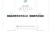 蝙蝠加密聊天封号怎么办（蝙蝠聊天封设备）