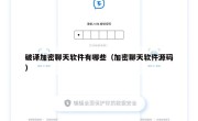 破译加密聊天软件有哪些（加密聊天软件源码）