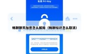畅聊聊天加密怎么解除（畅聊标识怎么取消）