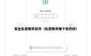 安全私密聊天软件（私密聊天哪个软件好）