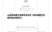 qq成为闺蜜之后聊天安全吗（成为闺蜜之后聊天安全吗知乎）