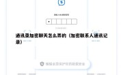 通讯录加密聊天怎么弄的（加密联系人通讯记录）