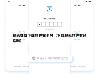 聊天交友下载软件安全吗（下载聊天软件有风险吗）