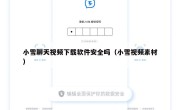 小雪聊天视频下载软件安全吗（小雪视频素材）