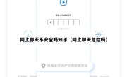 网上聊天不安全吗知乎（网上聊天危险吗）