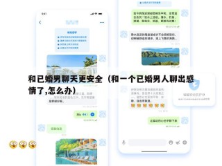 和已婚男聊天更安全（和一个已婚男人聊出感情了,怎么办）