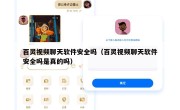 百灵视频聊天软件安全吗（百灵视频聊天软件安全吗是真的吗）