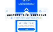 蝙蝠加密聊天有什么特别（蝙蝠聊天怎么加密）