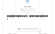 就是爱聊天兼职安全吗（爱聊天兼职是真的吗）