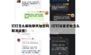钉钉怎么解除聊天加密码（钉钉设置密聊怎么取消设置）