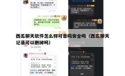 西瓜聊天软件怎么样可靠吗安全吗（西瓜聊天记录可以删掉吗）