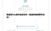美国有什么聊天加密软件（美国有哪些聊天软件）