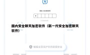 国内安全聊天加密软件（新一代安全加密聊天软件）