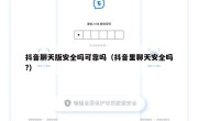 抖音聊天版安全吗可靠吗（抖音里聊天安全吗?）