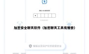 加密安全聊天软件（加密聊天工具有哪些）
