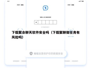 下载聚会聊天软件安全吗（下载聚聊做任务有风险吗）
