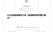 L什么的加密聊天工具（加密聊天软件哪个最火）