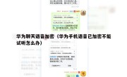华为聊天语音加密（华为手机语音已加密不能试听怎么办）