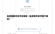 加密版聊天软件有哪些（加密聊天软件是干嘛的）