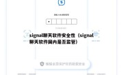 signal聊天软件安全性（signal聊天软件国内是否监管）