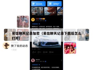 易信聊天记录加密（易信聊天记录下载后怎么打开）