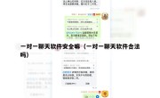 一对一聊天软件安全嘛（一对一聊天软件合法吗）