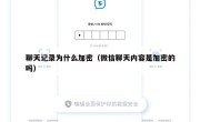 聊天记录为什么加密（微信聊天内容是加密的吗）