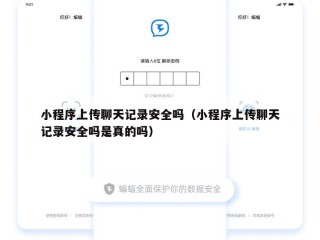小程序上传聊天记录安全吗（小程序上传聊天记录安全吗是真的吗）