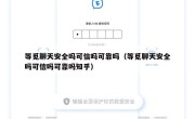 等觅聊天安全吗可信吗可靠吗（等觅聊天安全吗可信吗可靠吗知乎）