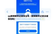 qq视频聊天记录安全吗（视频聊天记录会被保存吗）