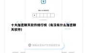 十大加密聊天软件排行榜（有没有什么加密聊天软件）