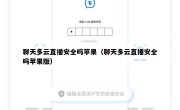 聊天多云直播安全吗苹果（聊天多云直播安全吗苹果版）