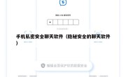 手机私密安全聊天软件（隐秘安全的聊天软件）