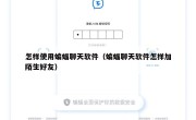 怎样使用蝙蝠聊天软件（蝙蝠聊天软件怎样加陌生好友）